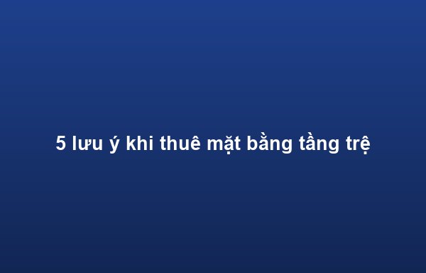 5 lưu ý khi thuê mặt bằng tầng trệt cho cửa hàng